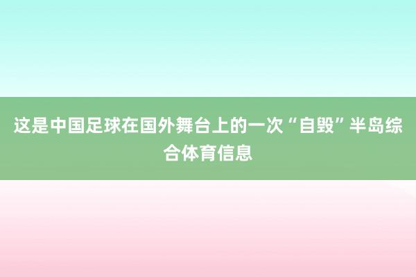 这是中国足球在国外舞台上的一次“自毁”半岛综合体育信息