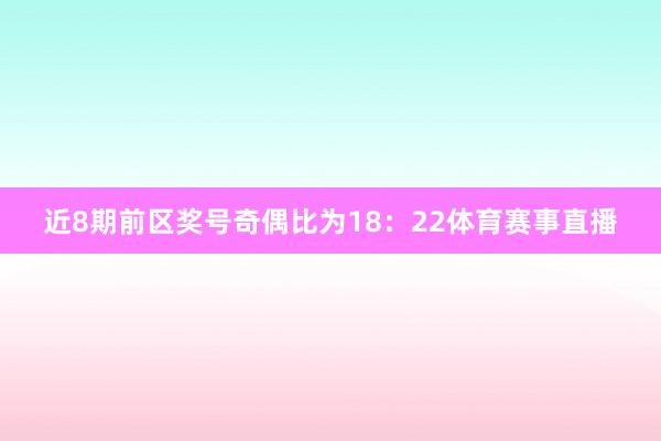 近8期前区奖号奇偶比为18：22体育赛事直播