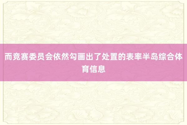 而竞赛委员会依然勾画出了处置的表率半岛综合体育信息