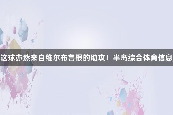 这球亦然来自维尔布鲁根的助攻！半岛综合体育信息