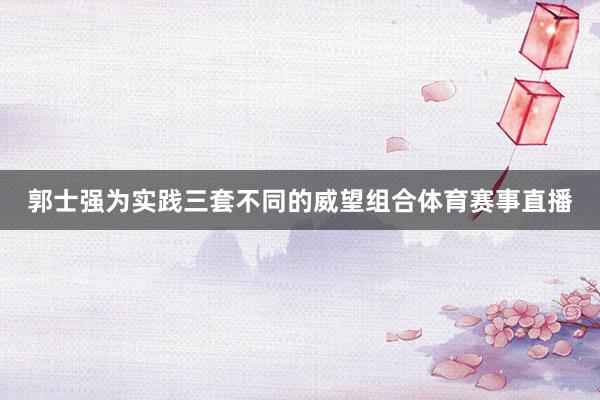 郭士强为实践三套不同的威望组合体育赛事直播