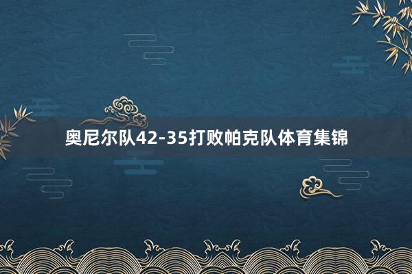 奥尼尔队42-35打败帕克队体育集锦