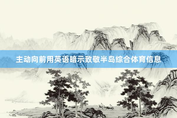 主动向前用英语暗示致敬半岛综合体育信息