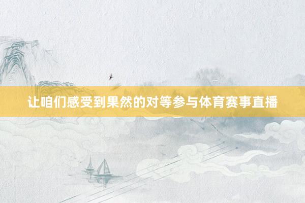 让咱们感受到果然的对等参与体育赛事直播