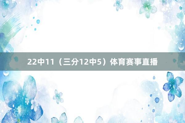22中11（三分12中5）体育赛事直播