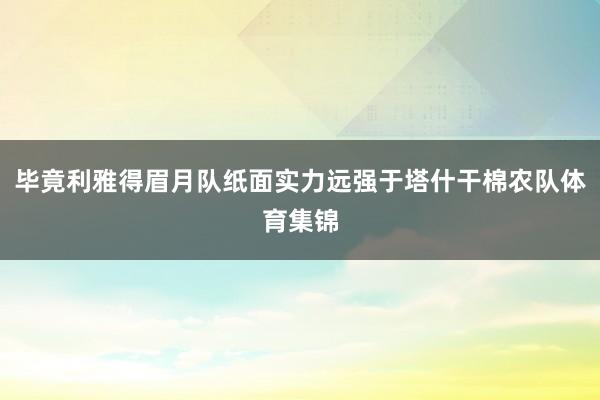 毕竟利雅得眉月队纸面实力远强于塔什干棉农队体育集锦