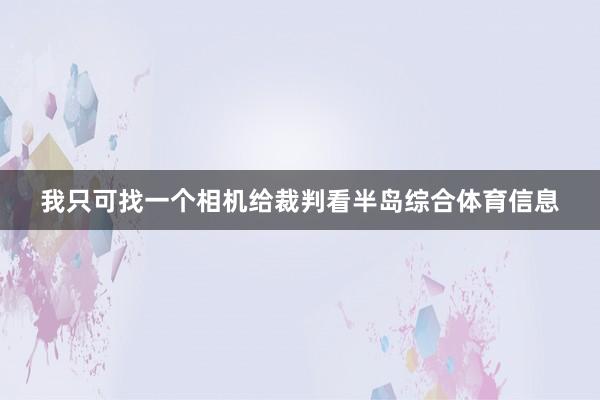 我只可找一个相机给裁判看半岛综合体育信息